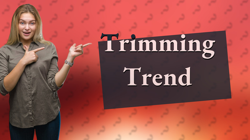 Trimming Trend