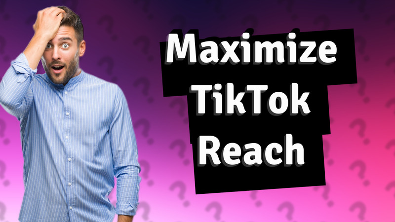 Maximize TikTok Reach