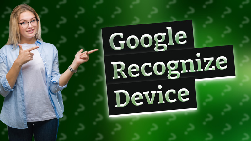 Google Recognize Device