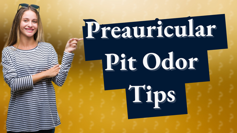 Preauricular Pit Odor Tips