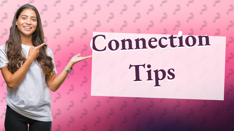 Connection Tips