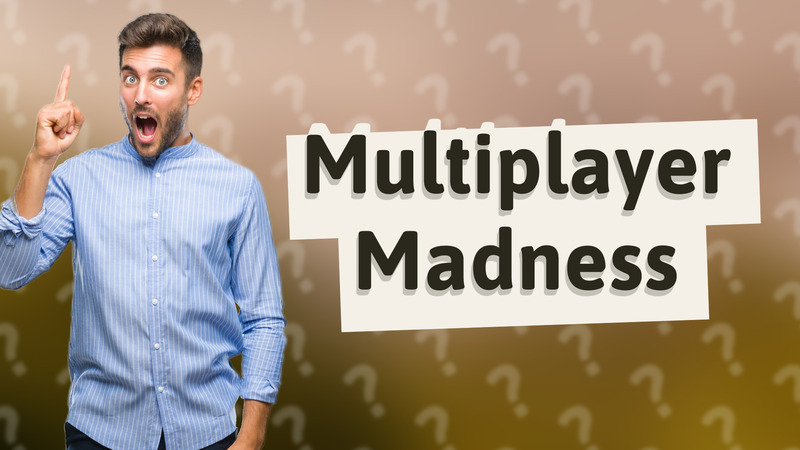 Multiplayer Madness