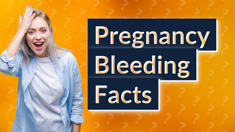 Pregnancy Bleeding Facts