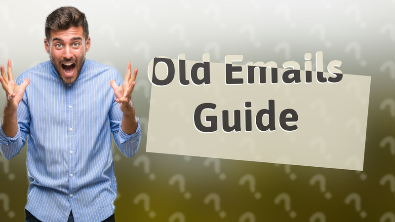 Old Emails Guide