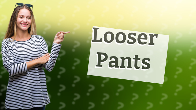 Looser Pants