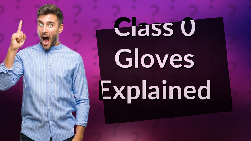 Class 0 Gloves Explained