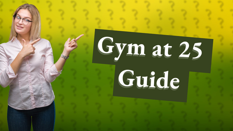 Gym at 25 Guide