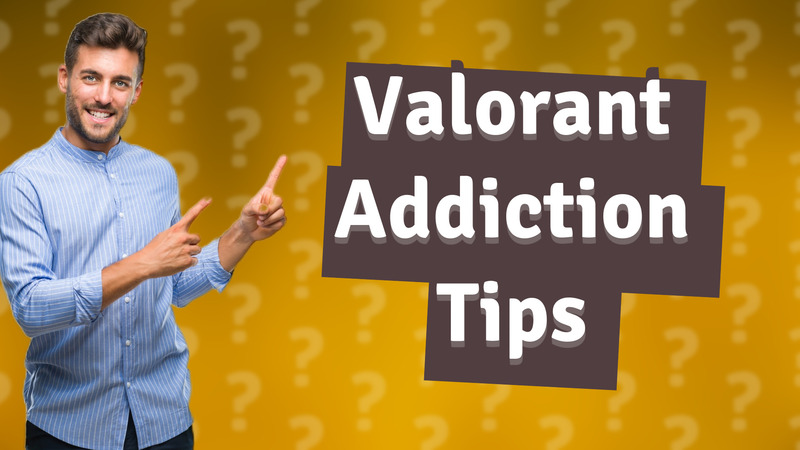 Valorant Addiction Tips