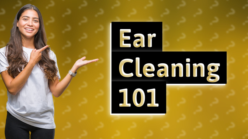 Ear Cleaning 101
