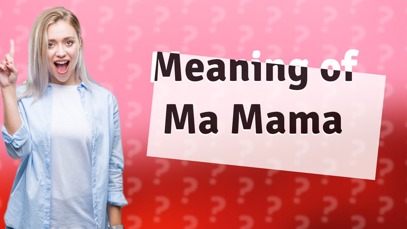 Meaning of Ma Mama