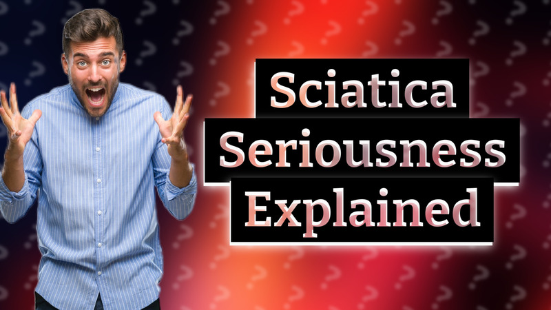 Sciatica Seriousness Explained