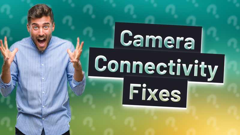 Camera Connectivity Fixes