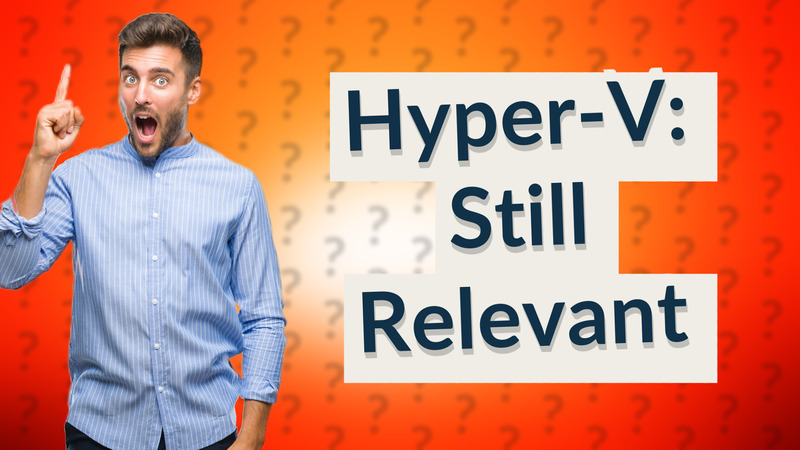 Hyper-V: Still Relevant
