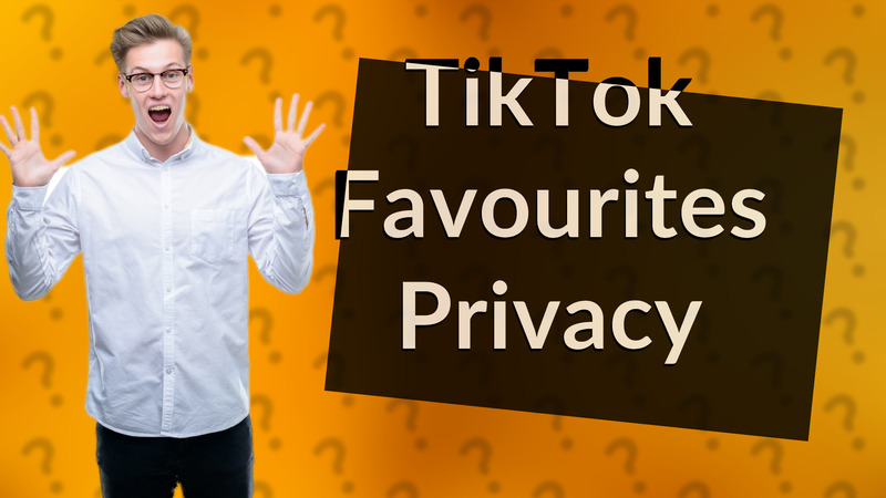 TikTok Favourites Privacy