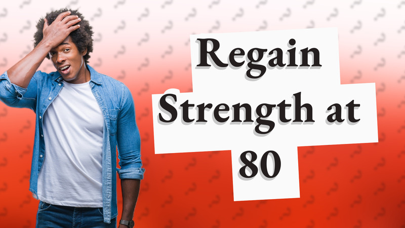 Regain Strength at 80