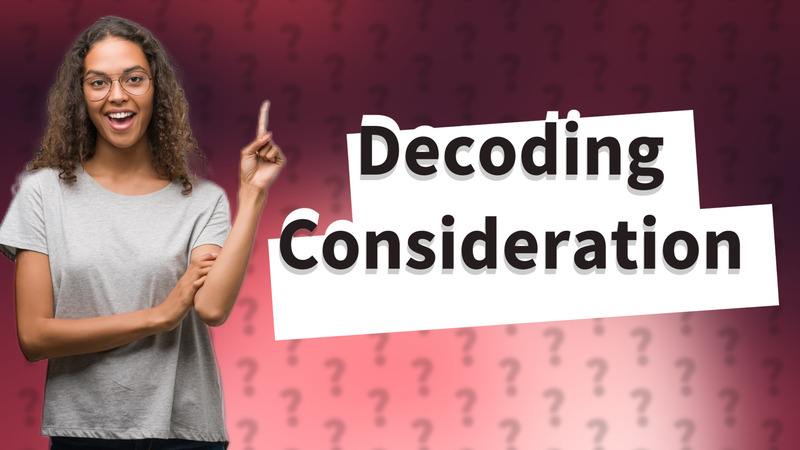 Decoding Consideration