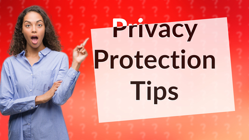 Privacy Protection Tips