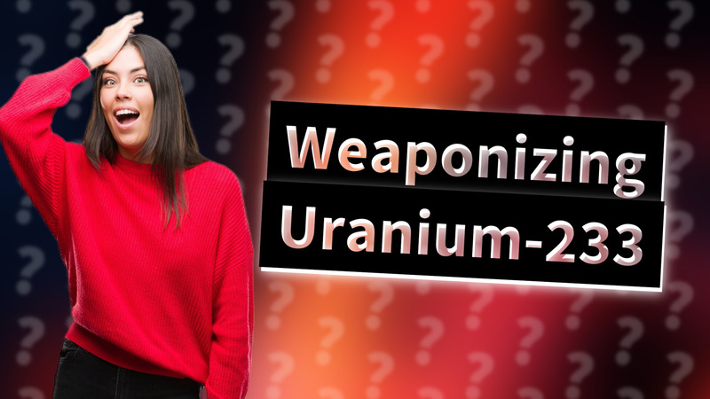 Weaponizing Uranium-233