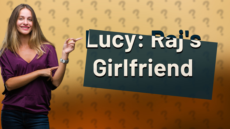 Lucy: Raj's Girlfriend