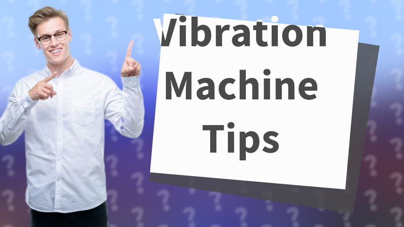 Vibration Machine Tips