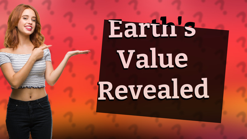 Earth's Value Revealed
