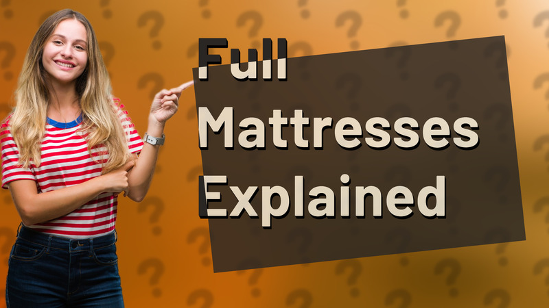 Full Mattresses Explained