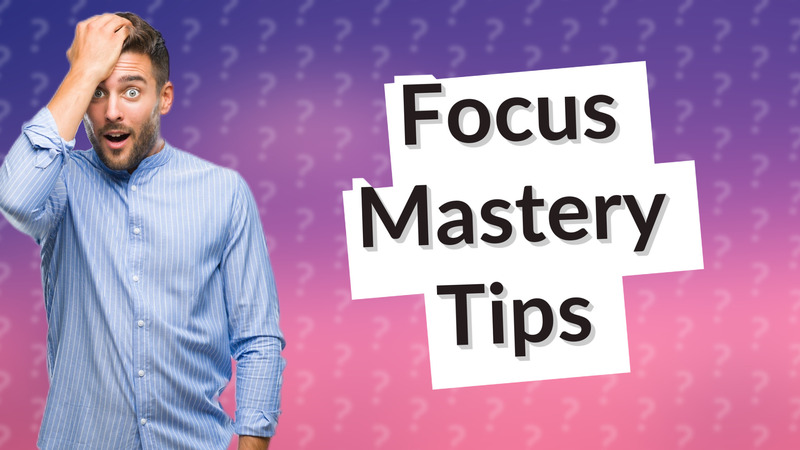 Focus Mastery Tips