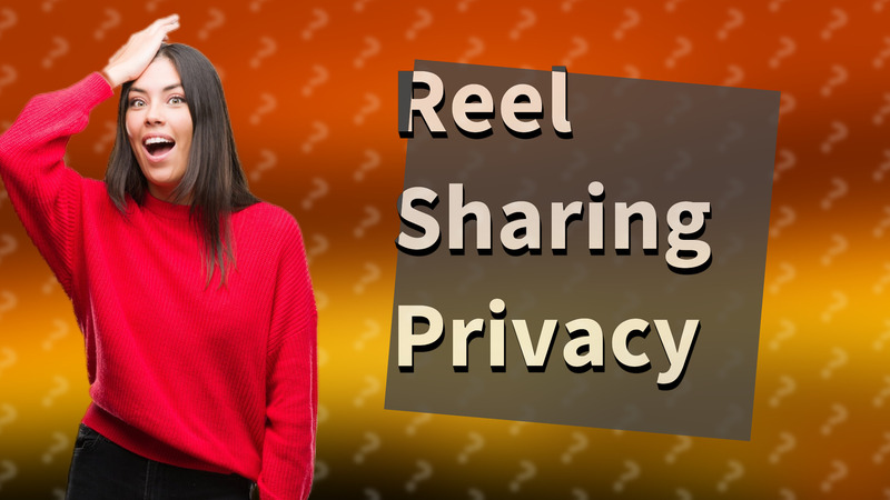 Reel Sharing Privacy