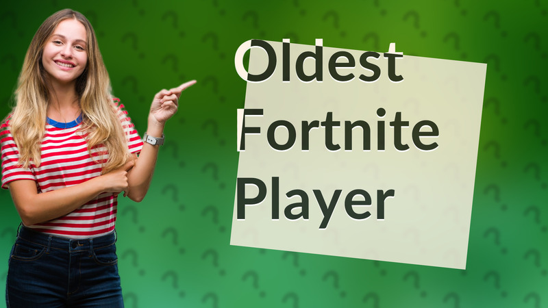 Oldest Fortnite Player