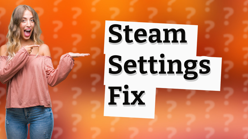 Steam Settings Fix