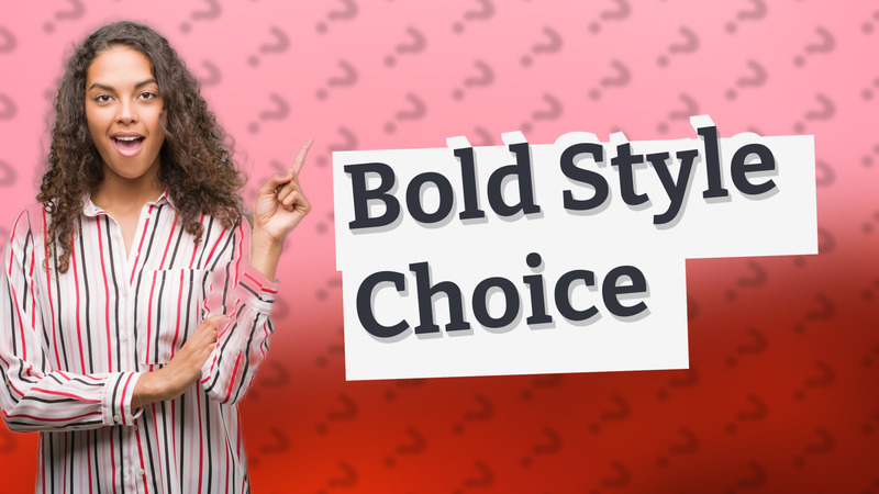 Bold Style Choice