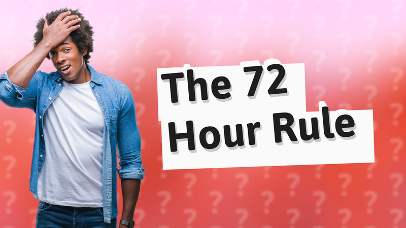 The 72 Hour Rule