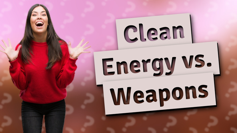 Clean Energy vs. Weapons