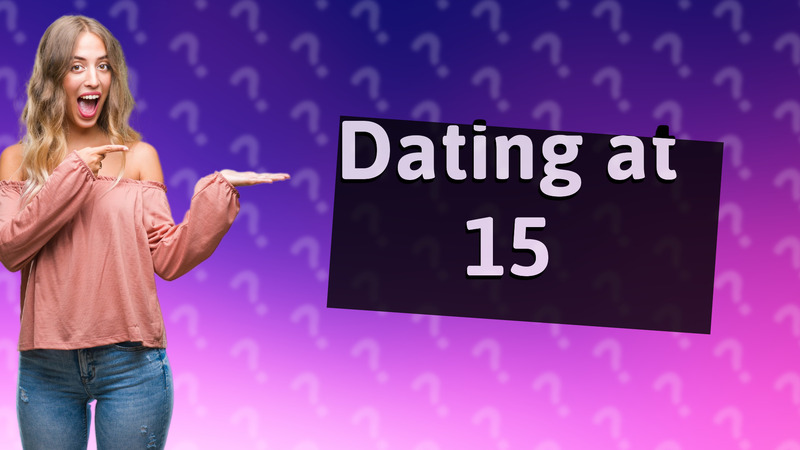Dating at 15