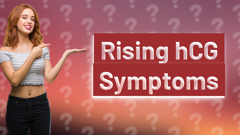 Rising hCG Symptoms