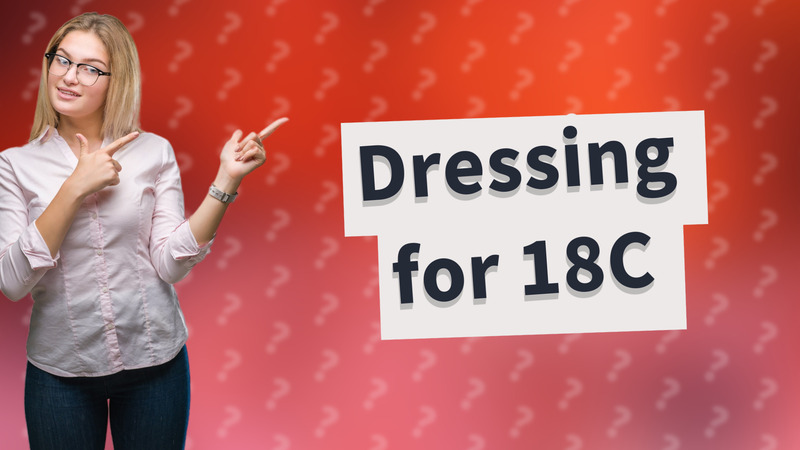 Dressing for 18C