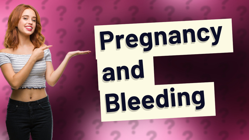 Pregnancy and Bleeding