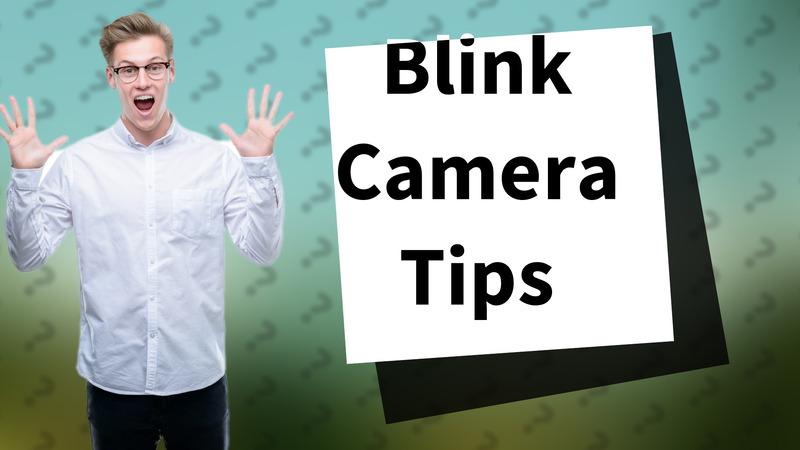 Blink Camera Tips
