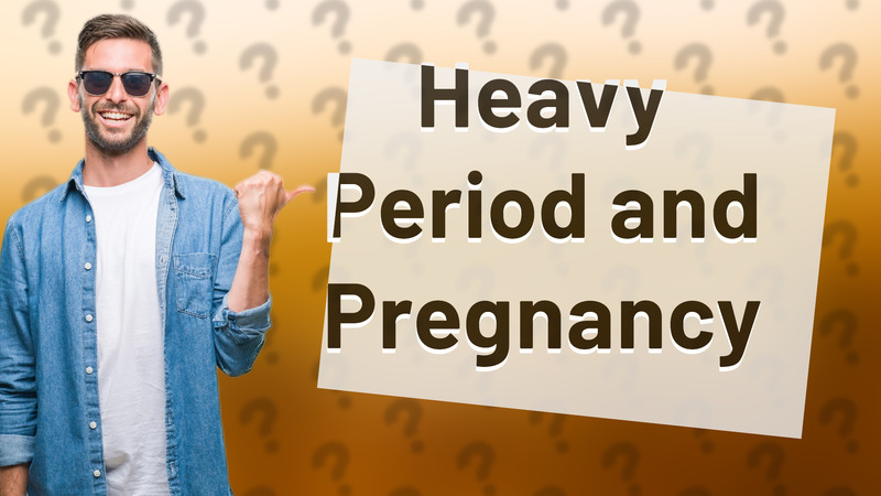 Heavy Period and Pregnancy