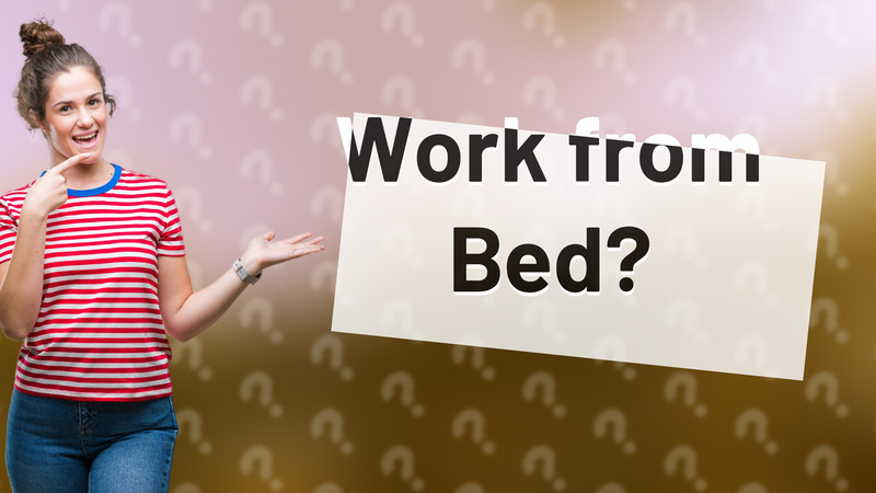 Work from Bed?