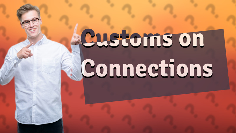 Customs on Connections