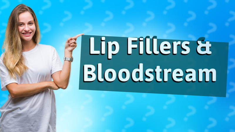 Lip Fillers & Bloodstream