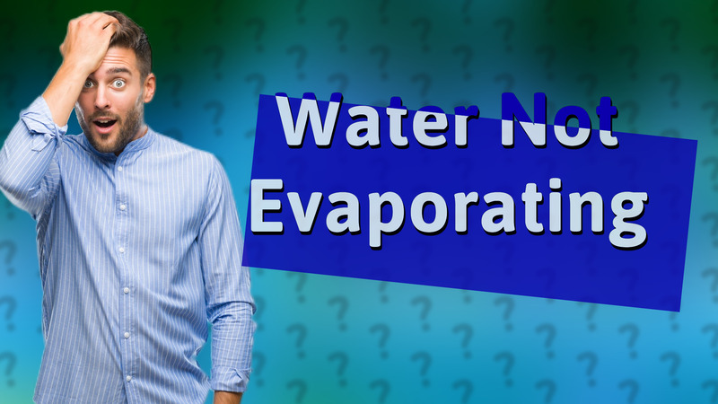 Water Not Evaporating