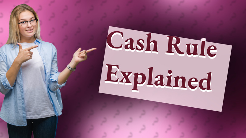 Cash Rule Explained