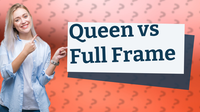 Queen vs Full Frame