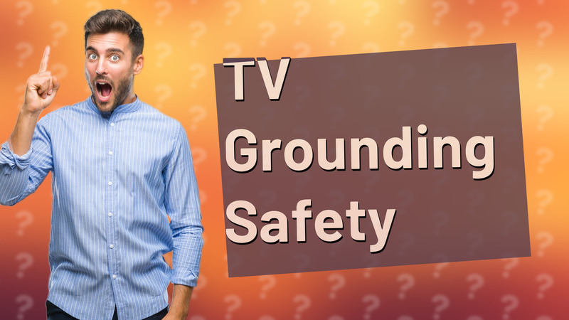 TV Grounding Safety
