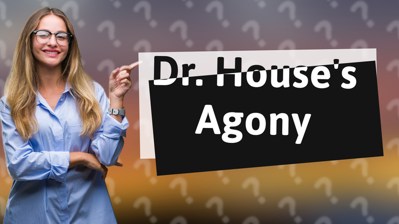Dr. House's Agony