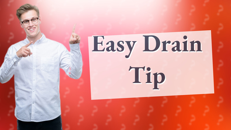 Easy Drain Tip