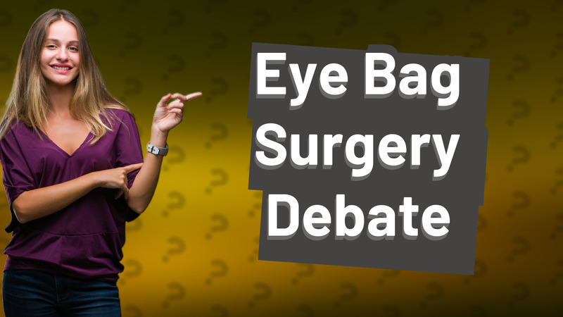 Eye Bag Surgery Debate