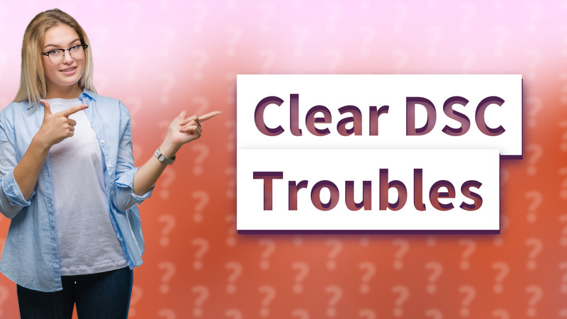 Clear DSC Troubles